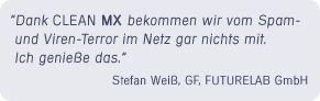 "Dank CLEAN MX bekommen wir vom Spam- und Virenterror im Netz gar nichts mit. Ich genie&szlig;e das." Stefan Wei&szlig;, GF, FUTURELAB GmbH